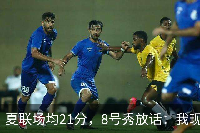 夏联场均21分，8号秀放话：我现在比那时更强